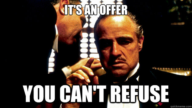 An offer you can't refuse